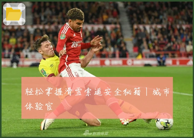 轻松掌握滑雪索道安全秘籍丨城市体验官